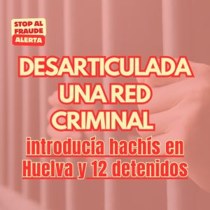 Desarticulada una red criminal que introducía hachís en Huelva: 12 detenidos y toneladas de droga incautadas